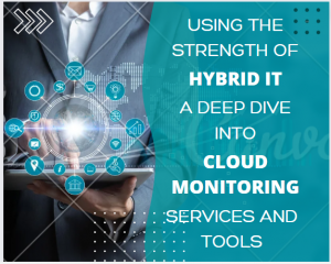 Using the Strength of Hybrid IT, a Deep Dive into Cloud Monitoring Services and Tools